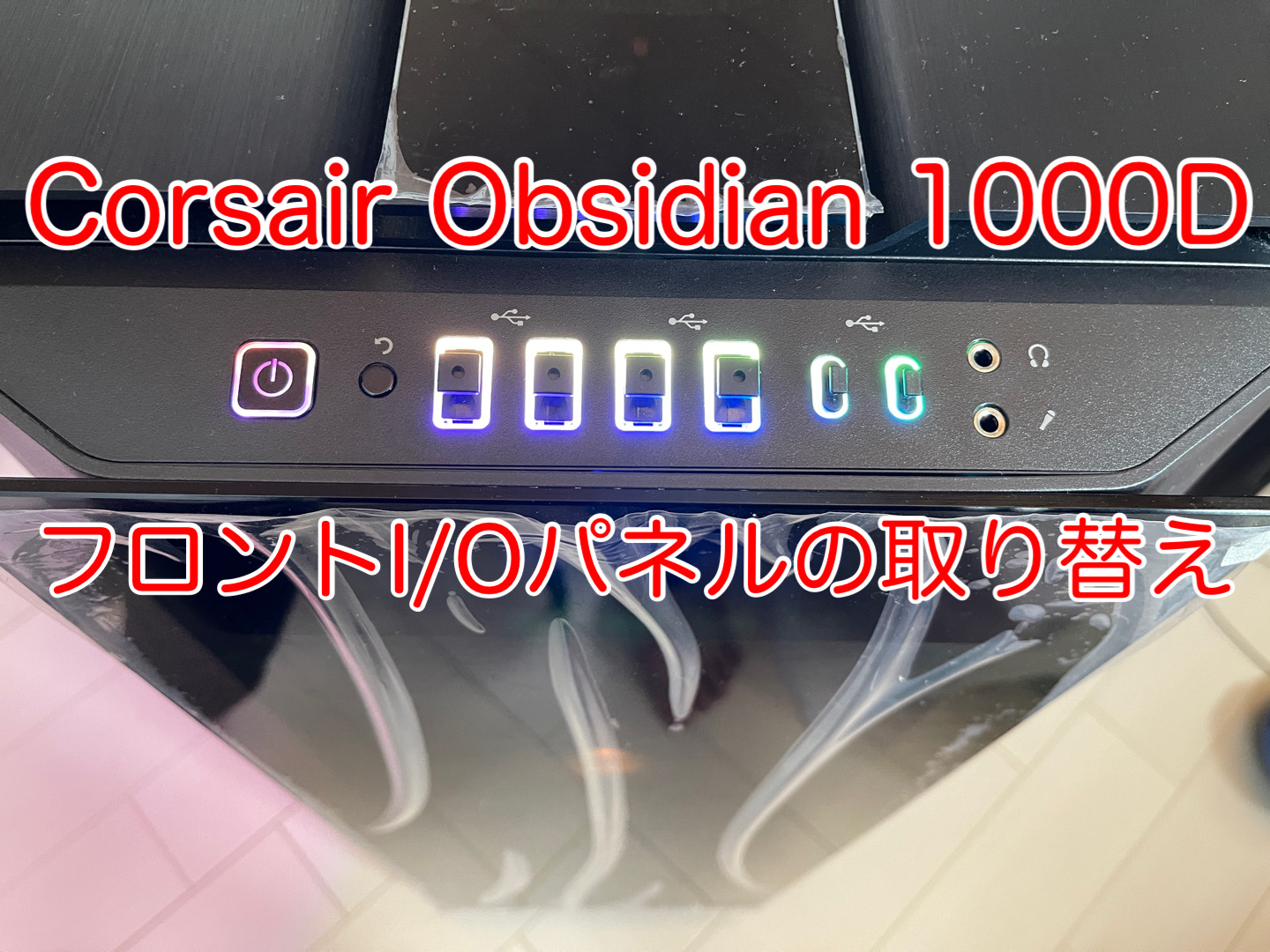 Corsair PCケース Obsidian 1000D分解】フロントI/Oパネルの取り替え方